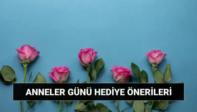 Anneler Günü'nde Annelerinizi Şaşırtacak Hediye Fikirleri