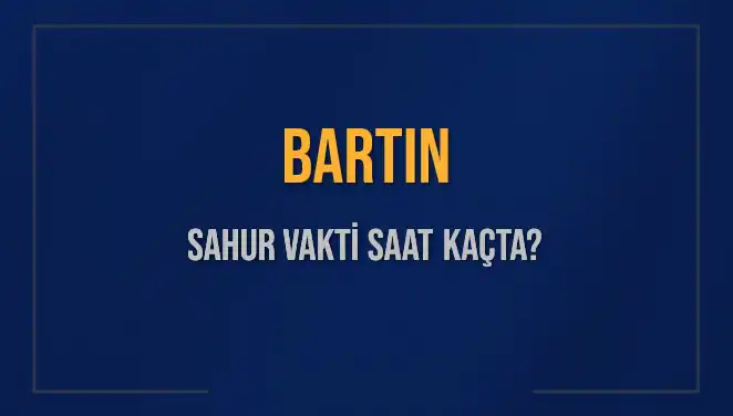 Bartın'da Sahur Vakti: 4 Mart 2025 Sahur ve İmsak Saatleri