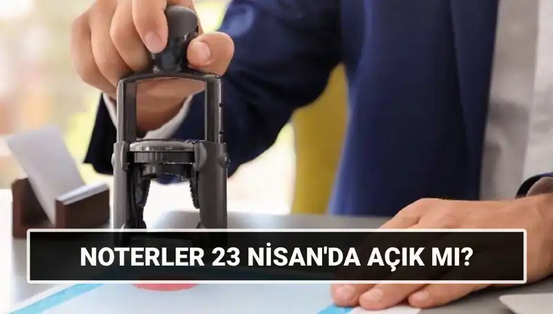 23 Nisan’da Noterler Açık mı? Resmi Tatil Bilgisi