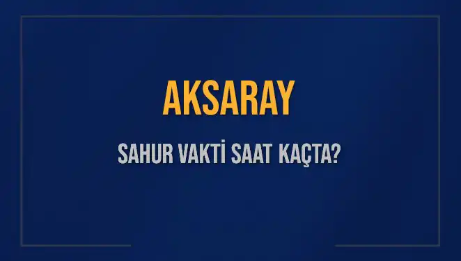 Aksaray'da Sahur Vakti: 2025 İçin İmsak Saatleri