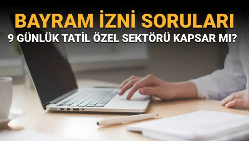 9 Günlük Bayram İzni: Özel Sektördeki Uygulamalar ve Cevaplar