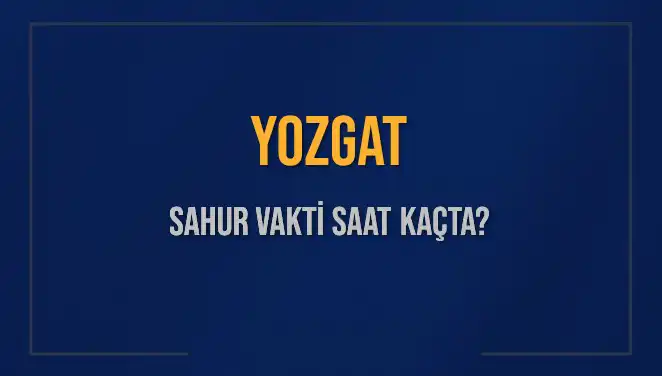 Yozgat Ramazan Sahuru İçin İhtiyacınız Olan Tüm Bilgiler Burada!