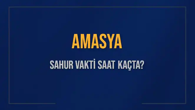Amasya'da Sahur Vakti: Saat Kaçta Yapılır ve Kalan Süre?