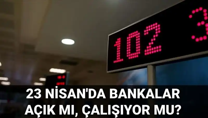 23 Nisan Çarşamba Bankalar Açık mı? Tatil Sürecinde Hizmet Durumu