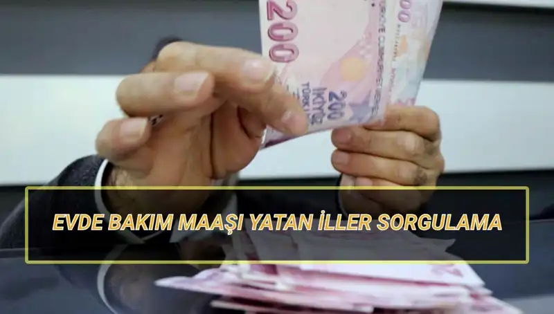 Nisan 2025 Evde Bakım Maaşları Yatan İller ve Sorgulama Detayları