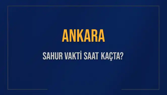 Ankara'da 2025 Sahur Vakti Ne Zaman? İşte Tüm Detaylar