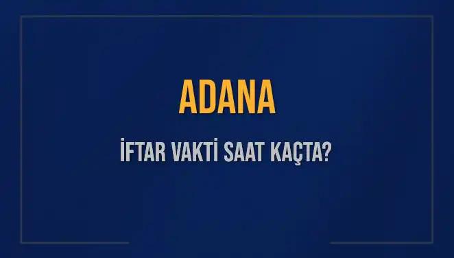 Adana'da İftar Vakti: Saat Kaçta, Ne Zaman Okunacak?