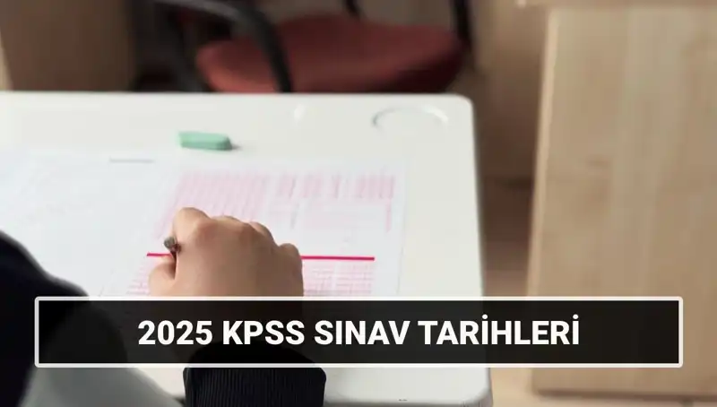 2025 KPSS Sınav Tarihleri Açıklandı: Genel Kültür, Yetenek ve Alan Bilgisi Süreci