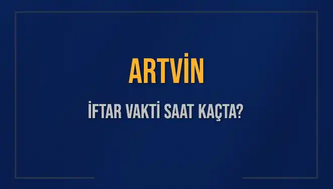 Artvin İftar Vakti Ne Zaman? 2025 İftarı İçin Detaylar Burada!